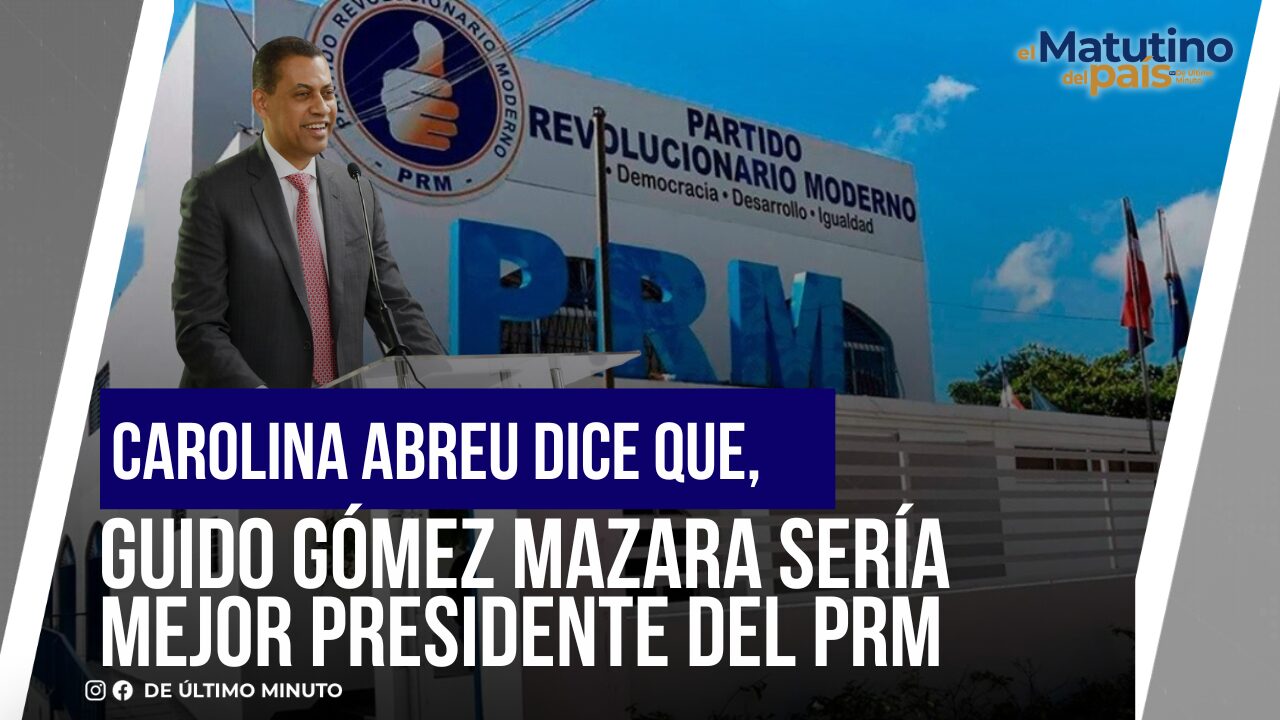 CAROLINA ABREU DICE QUE, SEGÚN ELLA, GUIDO GÓMEZ MAZARA SERÍA MEJOR PRESIDENTE DEL PRM I EL MATUTINO - Noticias de hoy en República Dominicana | De Último Minuto