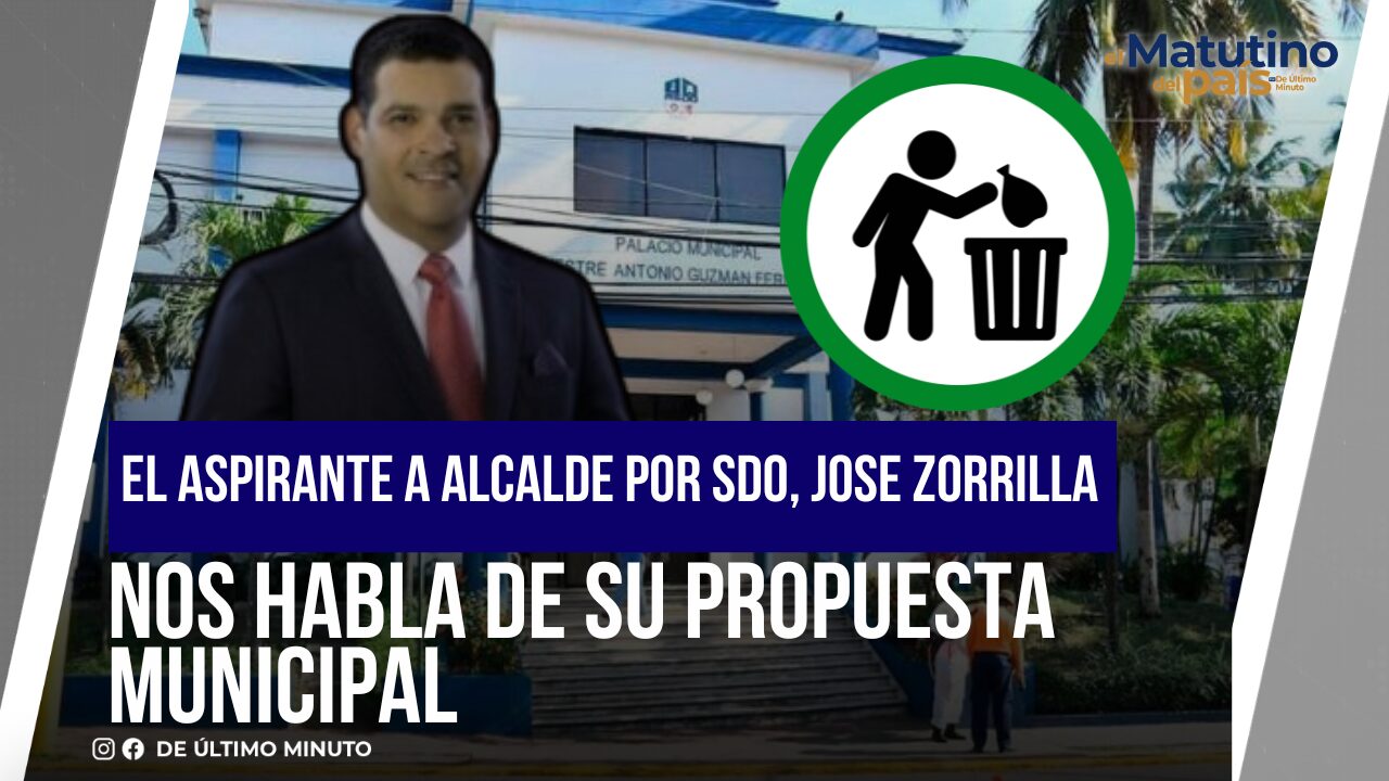 EL ASPIRANTE A ALCALDE POR SDO, JOSE ZORRILLA NOS PRESENTA SU PROPUESTA MUNICIPAL I EL MATUTINO - Noticias de hoy en República Dominicana | De Último Minuto