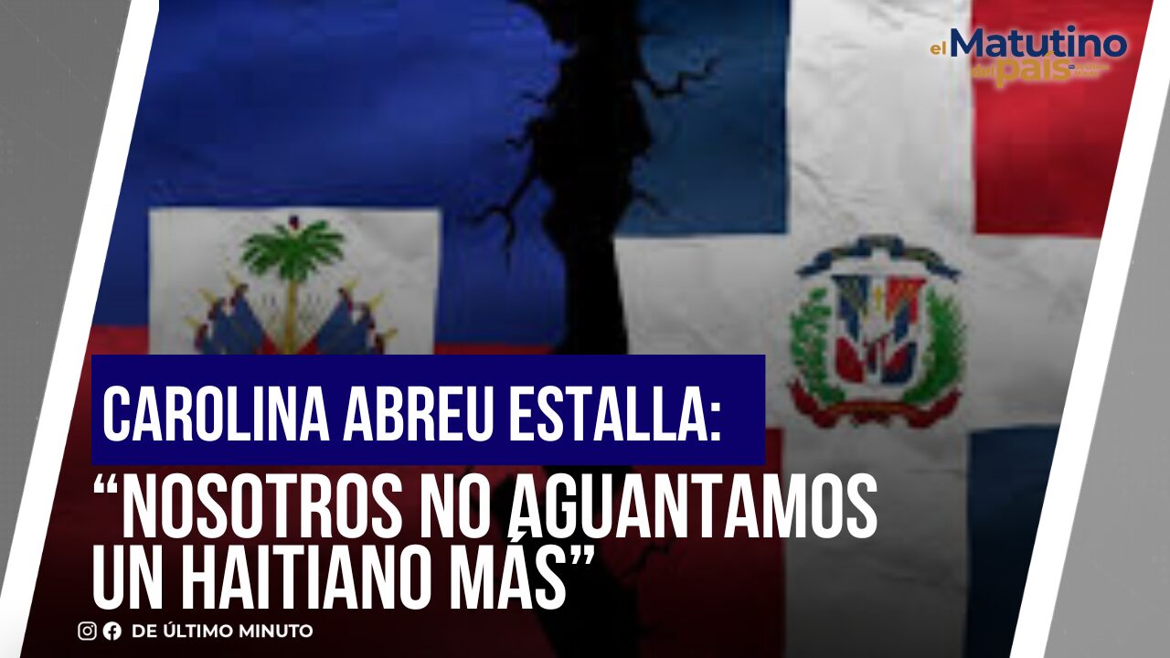 CAROLINA ABREU ESTALLA: “NOSOTROS NO AGUANTAMOS UN HAITIANO MÁS” I EL MATUTINO DEL PAIS - Noticias de hoy en República Dominicana | De Último Minuto