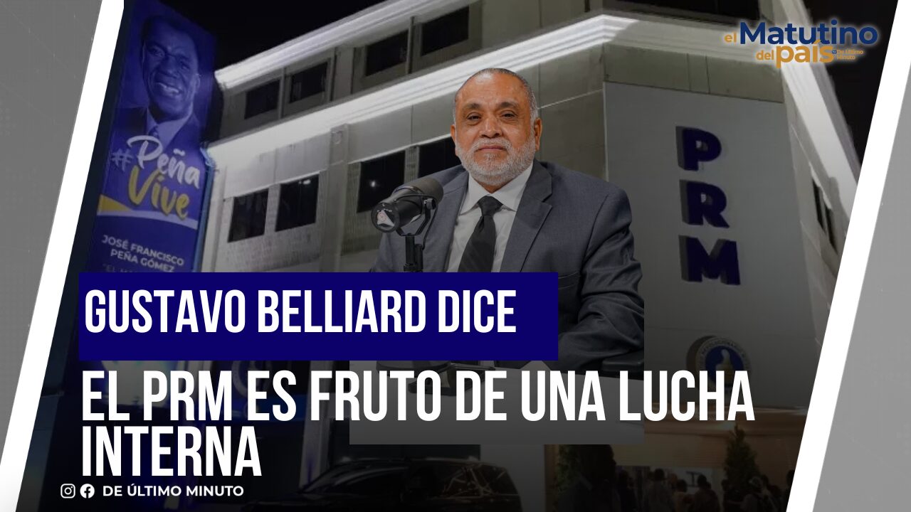GUSTAVO BELLIARD DICE EL PRM ES FRUTO DE UNA LUCHA INTERNA I EL MATUTINO DEL PAIS - Noticias de hoy en República Dominicana | De Último Minuto